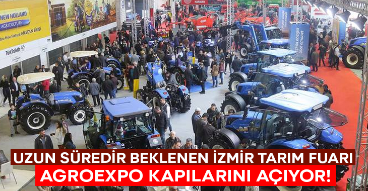 Uzun zamandır beklenen İzmir Tarım Fuarı Agroexpo kapılarını açıyor!