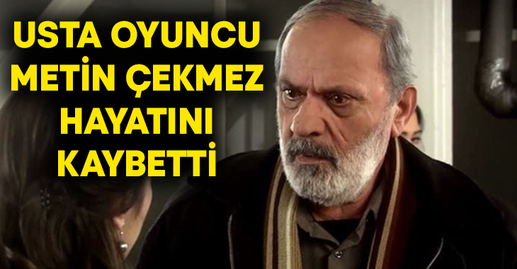 Usta oyuncu Metin Çekmez, hayatını kaybetti