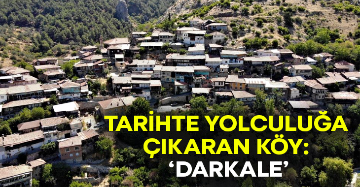 Tarihte yolculuğa çıkaran köy: ‘Darkale’
