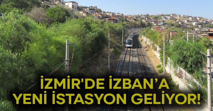 İzmir’de İZBAN’a yeni istasyon geliyor!