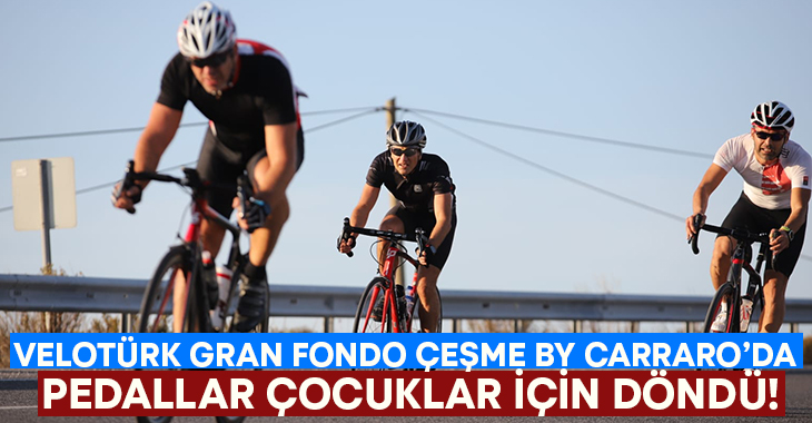 Velotürk Gran Fondo Çeşme by Carraro’da pedallar çocuklar için döndü!