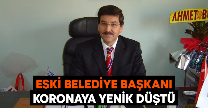 Eski Belediye Başkanı İsmail Akbulut koronaya yenik düştü