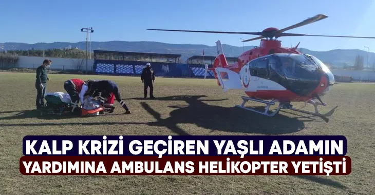 Kalp krizi geçiren Hasan Kocabaş’ın yardımına ambulans helikopter yetişti