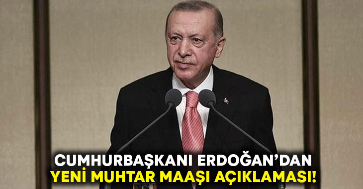 Cumhurbaşkanı Erdoğan zamlı muhtar maaşını açıkladı!
