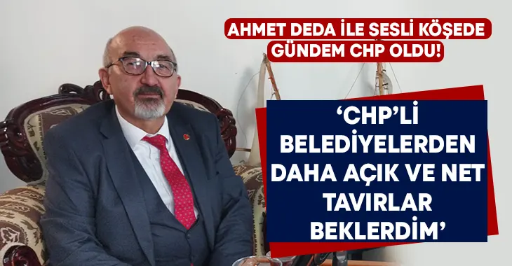 Ahmet Deda ile Sesli Köşede gündem CHP oldu! ‘CHP’li Belediyelerden daha açık ve net tavırlar beklerdim’