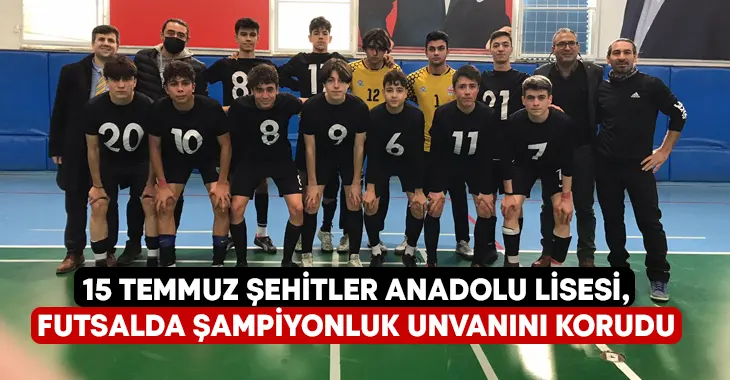15 Temmuz Şehitler Anadolu Lisesi, futsalda şampiyonluk unvanını korudu