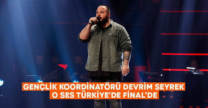 Gençlik Koordinatörü Devrim Seyrek O Ses Türkiye’de Final’de