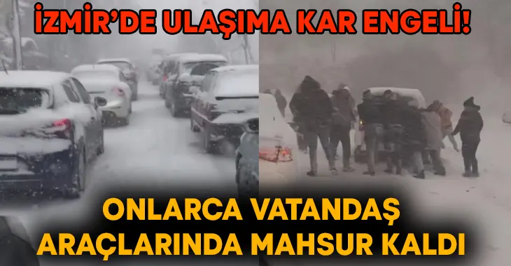 İzmir’de ulaşıma kar engeli! Onlarca vatandaş araçlarında mahsur kaldı