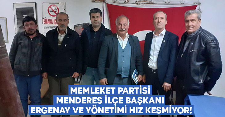Memleket Partisi Menderes İlçe Başkanı Ergenay ve yönetimi hız kesmiyor!