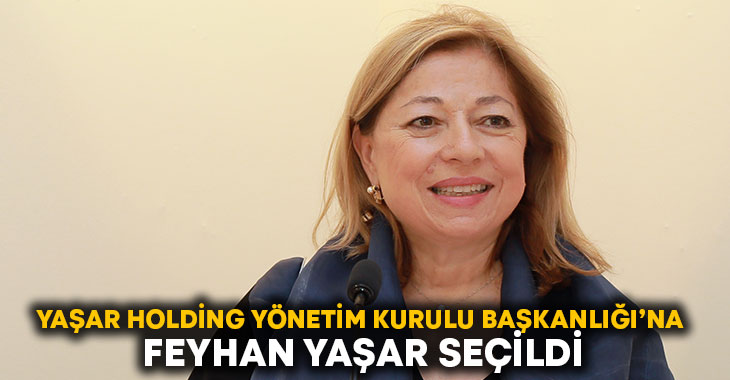 Yaşar Holding Yönetim Kurulu Başkanlığı’na Feyhan Yaşar Seçildi
