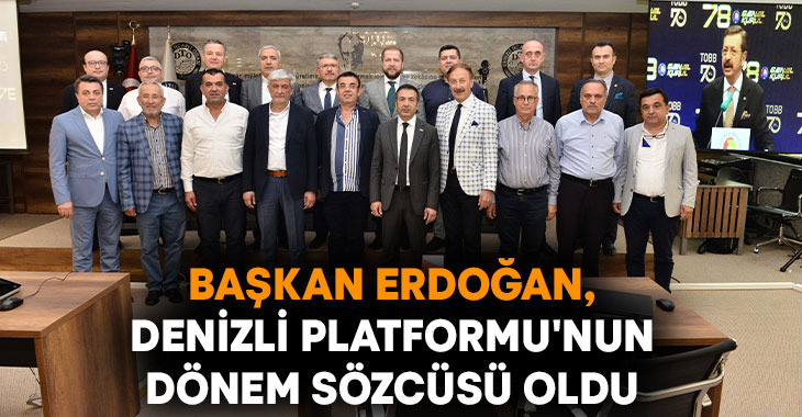 Başkan Erdoğan, Denizli Platformu’nun Dönem Sözcüsü Oldu