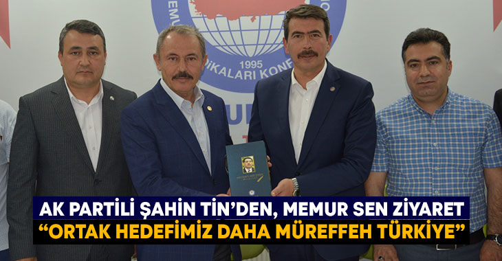 AK Partili Şahin Tin’den, Memur Sen ziyaret: “Ortak hedefimiz daha müreffeh Türkiye”