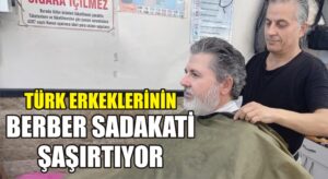 Türk erkeklerinin berber sadakati şaşırtıyor