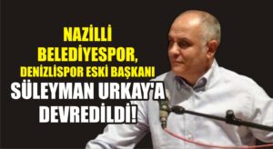 Nazilli Belediyespor, Süleyman Urkay’a devredildi!