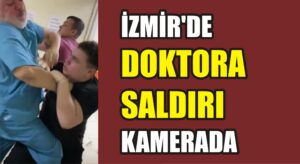 İzmir’de doktora saldırı kamerada