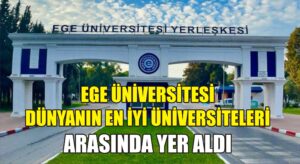 Ege Üniversitesi dünyanın en iyi üniversiteleri arasında yer aldı