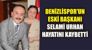 Denizlispor’un eski başkanı Selami Urhan hayatını kaybetti
