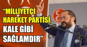 MHP İl Başkanı Yılmaz: Milliyetçi Hareket Partisi, Kale gibi sağlamdır