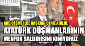 ADD Çeşme İlçe Başkanı Deniz Ahilik: Atatürk düşmanlarının menfur saldırısını kınıyoruz