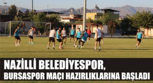 Nazilli Belediyespor, Bursaspor maçı hazırlıklarına başladı
