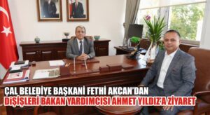 Çal Belediye Başkanı Fethi Akcan’dan Dışişleri Bakan Yardımcısı Ahmet Yıldız’a ziyaret