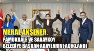Meral Akşener, Pamukkale ve Sarayköy Belediye Başkan adaylarını açıkladı