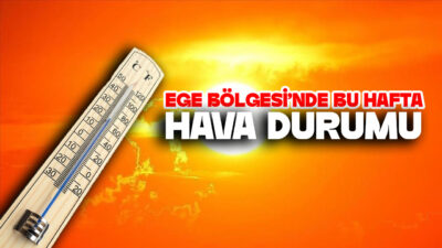 Ege Bölgesi’nde önümüzdeki hafta genelinde sıcak ve güneşli hava etkili