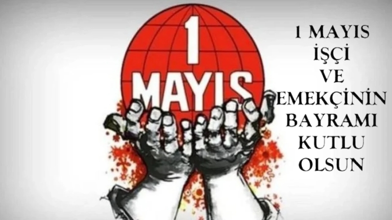 Dünya genelinde coşkuyla kutlanan 1 Mayıs Emek ve Dayanışma Günü,